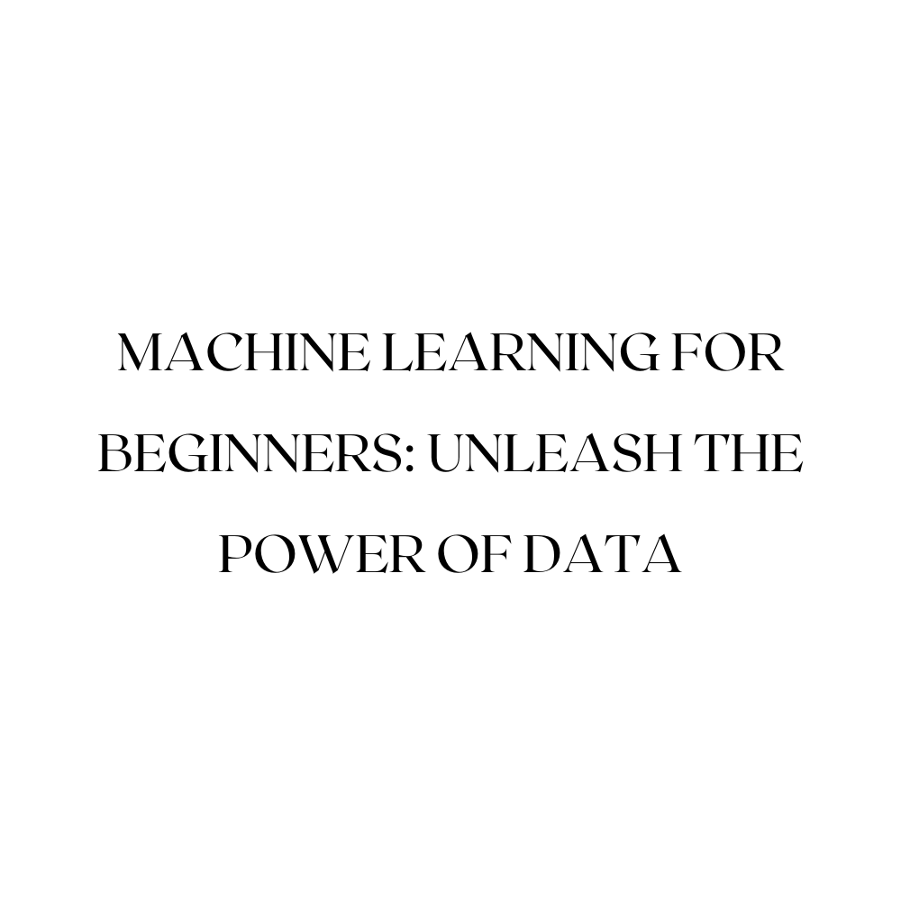 Machine Learning for Beginners: Unleash the Power of Data